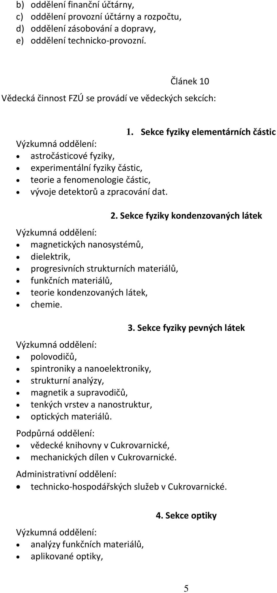 ag eti ký h a os sté ů, dielektrik, progresiv í h struktur í h ateriálů, fu kč í h ateriálů, teorie ko de zova ý h látek, chemie.