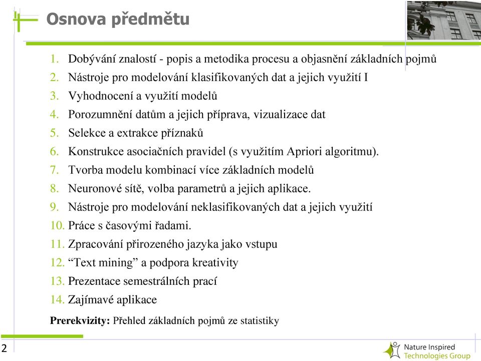 Tvorba modelu kombinací více základních modelů 8. Neuronové sítě, volba parametrů a jejich aplikace. 9. Nástroje pro modelování neklasifikovaných dat a jejich využití 10.