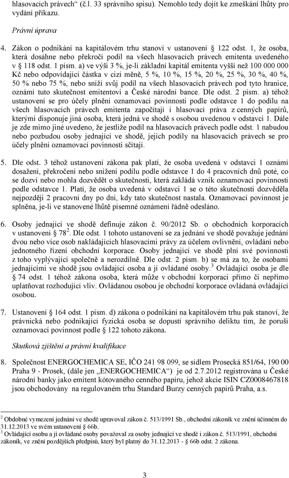 a) ve výši 3 %, je-li základní kapitál emitenta vyšší než 100 000 000 Kč nebo odpovídající částka v cizí měně, 5 %, 10 %, 15 %, 20 %, 25 %, 30 %, 40 %, 50 % nebo 75 %, nebo sníží svůj podíl na všech