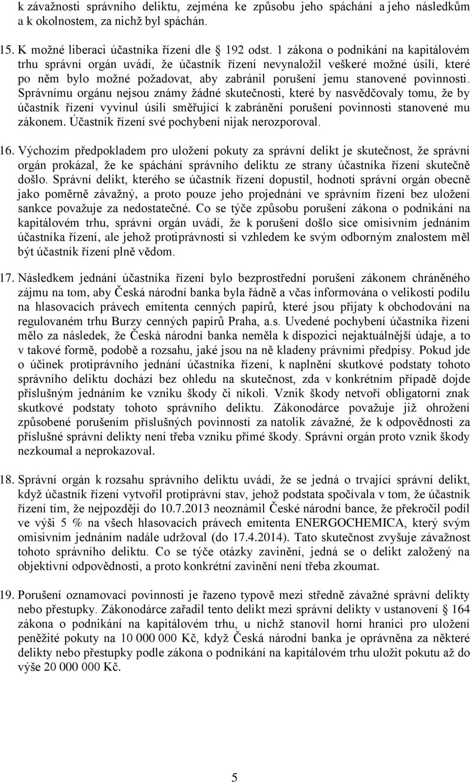 Správnímu orgánu nejsou známy žádné skutečnosti, které by nasvědčovaly tomu, že by účastník řízení vyvinul úsilí směřující k zabránění porušení povinnosti stanovené mu zákonem.