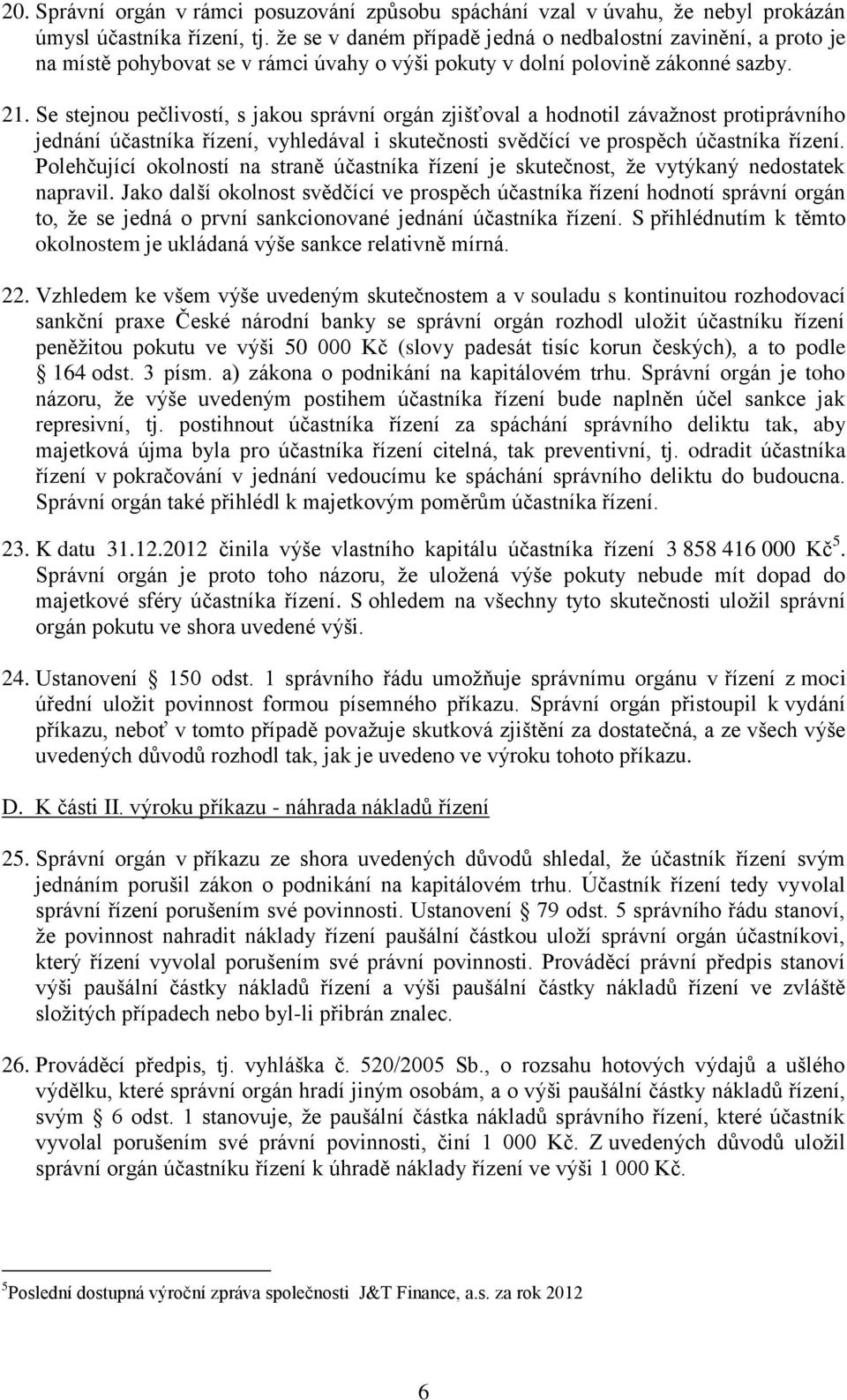 Se stejnou pečlivostí, s jakou správní orgán zjišťoval a hodnotil závažnost protiprávního jednání účastníka řízení, vyhledával i skutečnosti svědčící ve prospěch účastníka řízení.