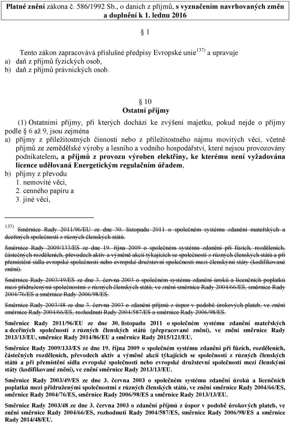 10 Ostatní příjmy (1) Ostatními příjmy, při kterých dochází ke zvýšení majetku, pokud nejde o příjmy podle 6 až 9, jsou zejména a) příjmy z příležitostných činností nebo z příležitostného nájmu