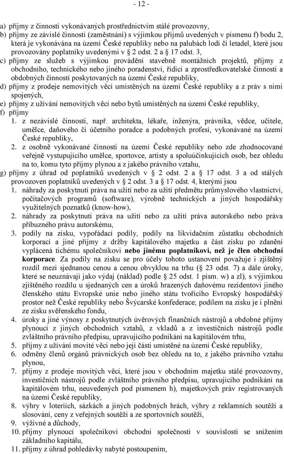 3, c) příjmy ze služeb s výjimkou provádění stavebně montážních projektů, příjmy z obchodního, technického nebo jiného poradenství, řídicí a zprostředkovatelské činnosti a obdobných činností