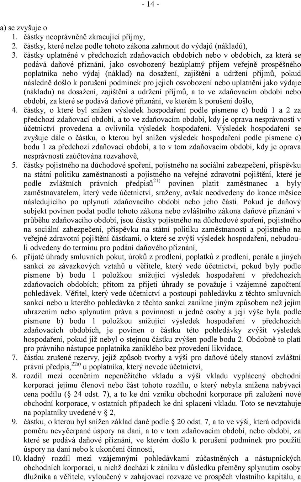 dosažení, zajištění a udržení příjmů, pokud následně došlo k porušení podmínek pro jejich osvobození nebo uplatnění jako výdaje (nákladu) na dosažení, zajištění a udržení příjmů, a to ve zdaňovacím