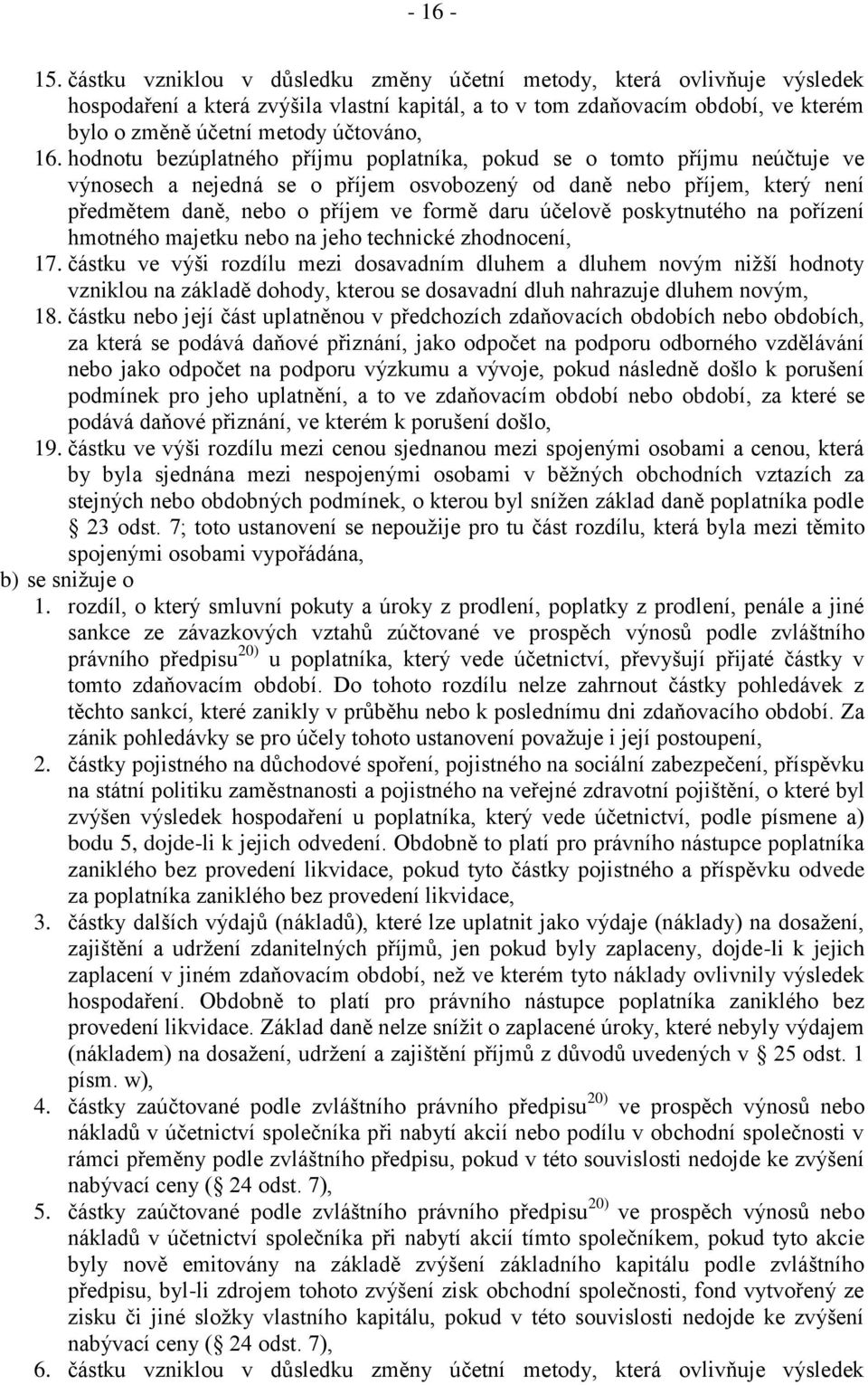 hodnotu bezúplatného příjmu poplatníka, pokud se o tomto příjmu neúčtuje ve výnosech a nejedná se o příjem osvobozený od daně nebo příjem, který není předmětem daně, nebo o příjem ve formě daru