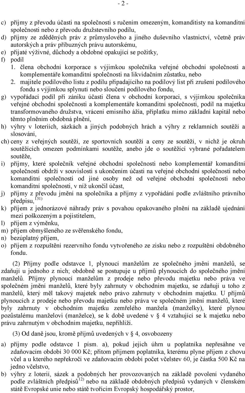 člena obchodní korporace s výjimkou společníka veřejné obchodní společnosti a komplementáře komanditní společnosti na likvidačním zůstatku, nebo 2.