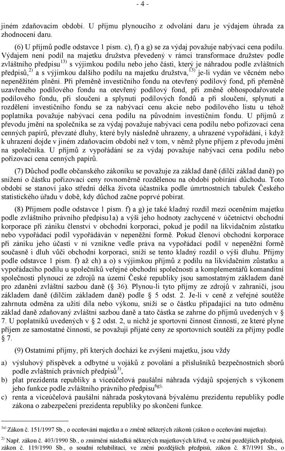 výjimkou dalšího podílu na majetku družstva, 13) je-li vydán ve věcném nebo nepeněžitém plnění.