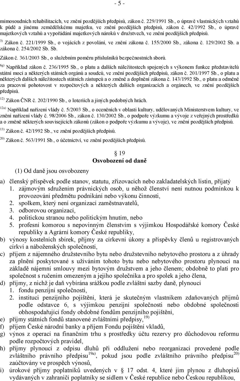 , zákona č. 129/2002 Sb. a zákona č. 254/2002 Sb. Sb. Zákon č. 361/2003 Sb., o služebním poměru příslušníků bezpečnostních sborů. 6g) Například zákon č. 236/1995 Sb.