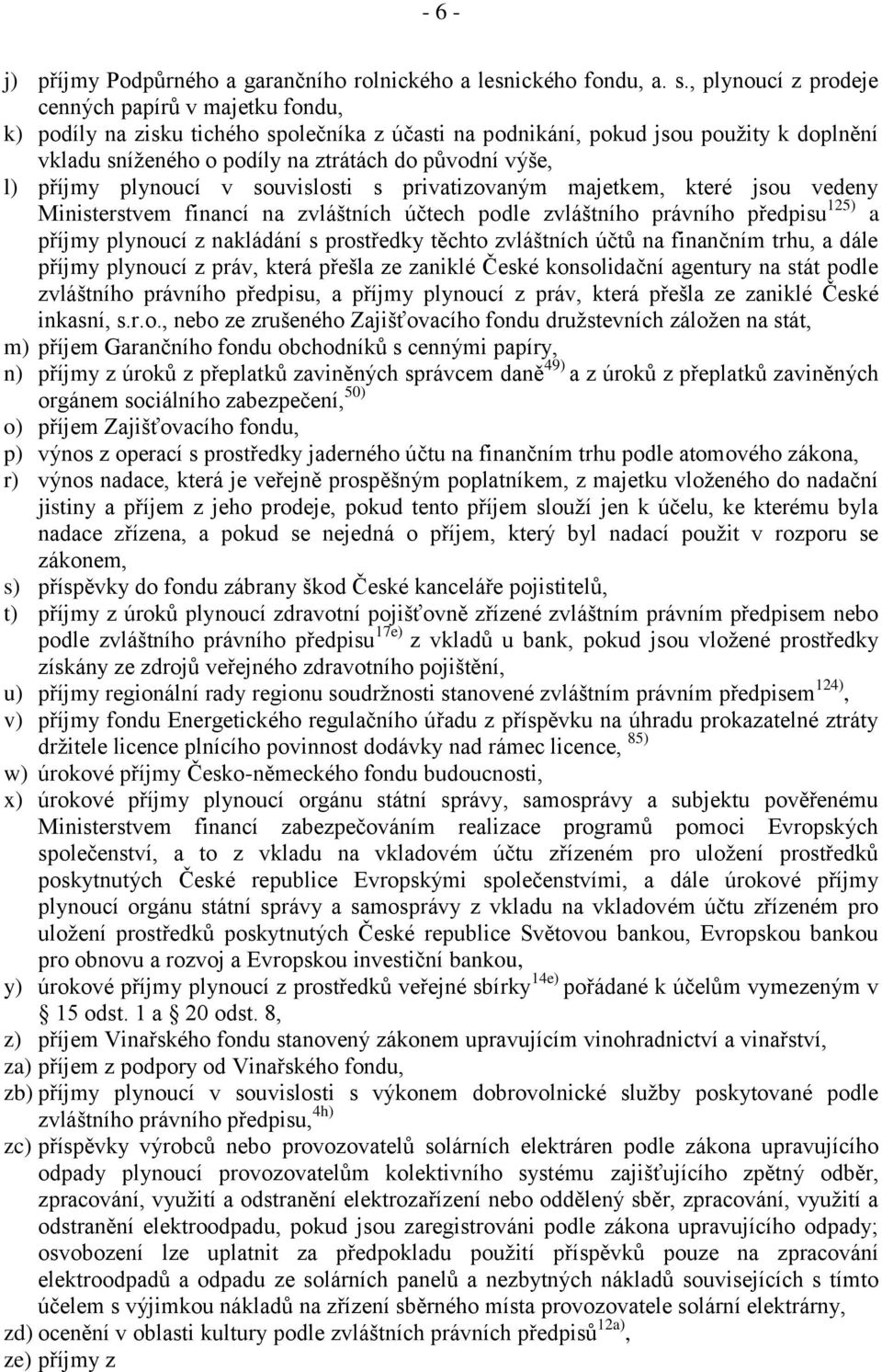 l) příjmy plynoucí v souvislosti s privatizovaným majetkem, které jsou vedeny Ministerstvem financí na zvláštních účtech podle zvláštního právního předpisu 125) a příjmy plynoucí z nakládání s