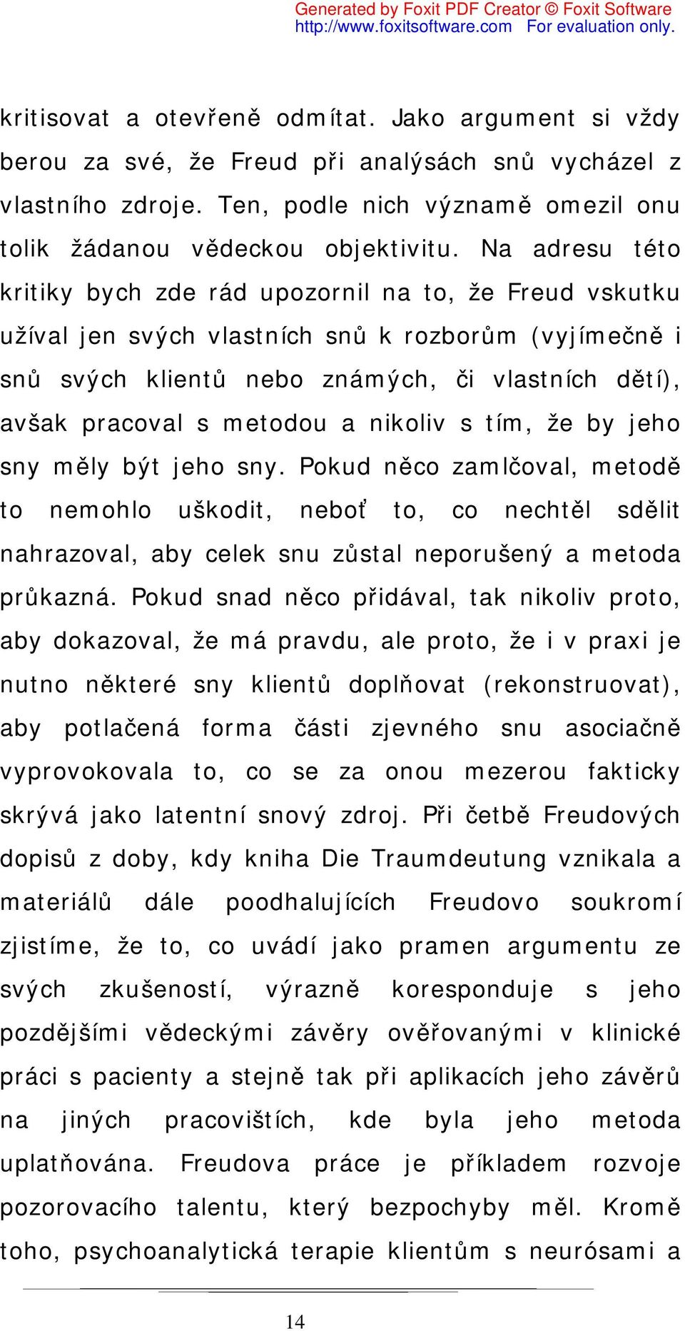 metodou a nikoliv s tím, že by jeho sny měly být jeho sny. Pokud něco zamlčoval, metodě to nemohlo uškodit, neboť to, co nechtěl sdělit nahrazoval, aby celek snu zůstal neporušený a metoda průkazná.