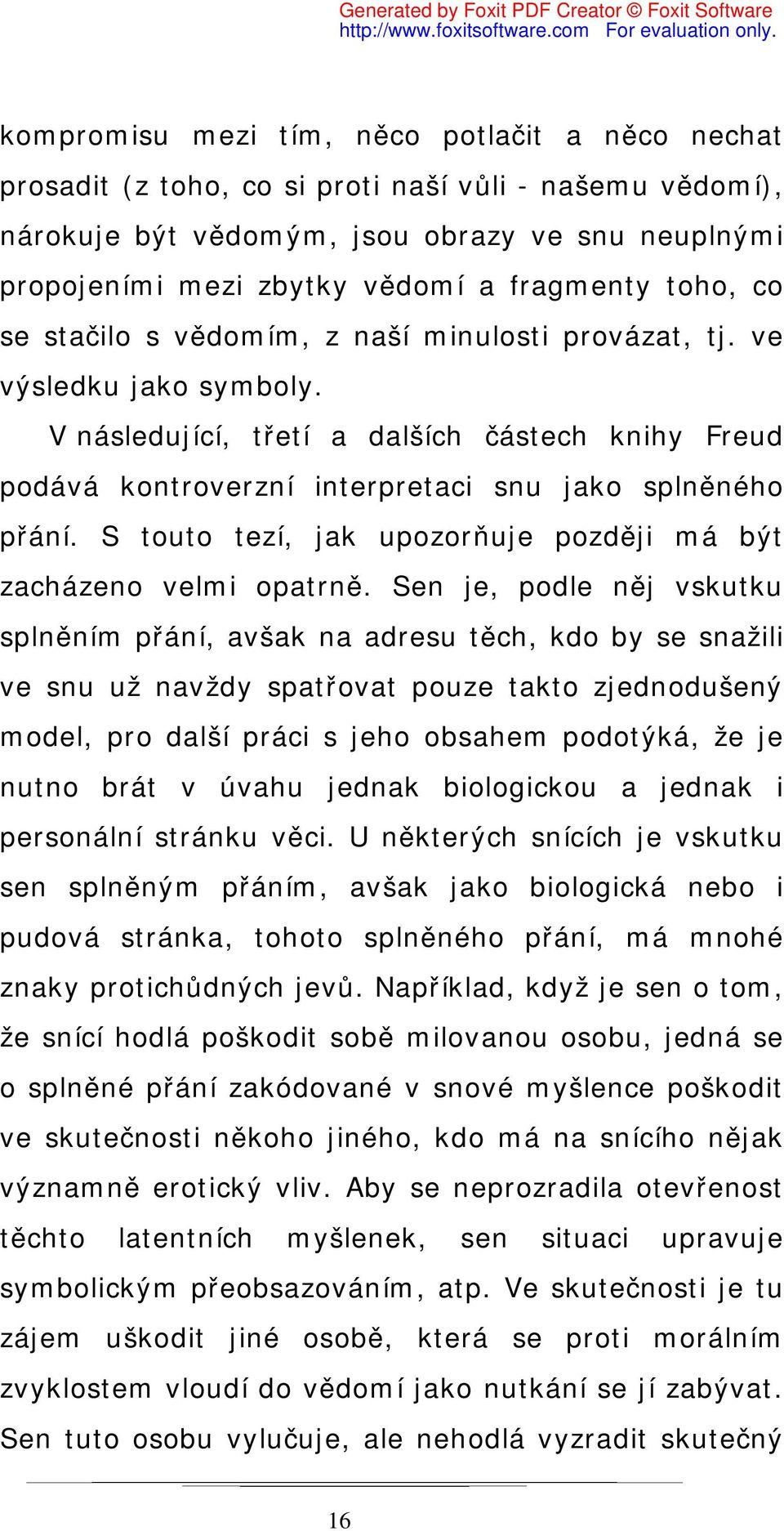 V následující, třetí a dalších částech knihy Freud podává kontroverzní interpretaci snu jako splněného přání. S touto tezí, jak upozorňuje později má být zacházeno velmi opatrně.