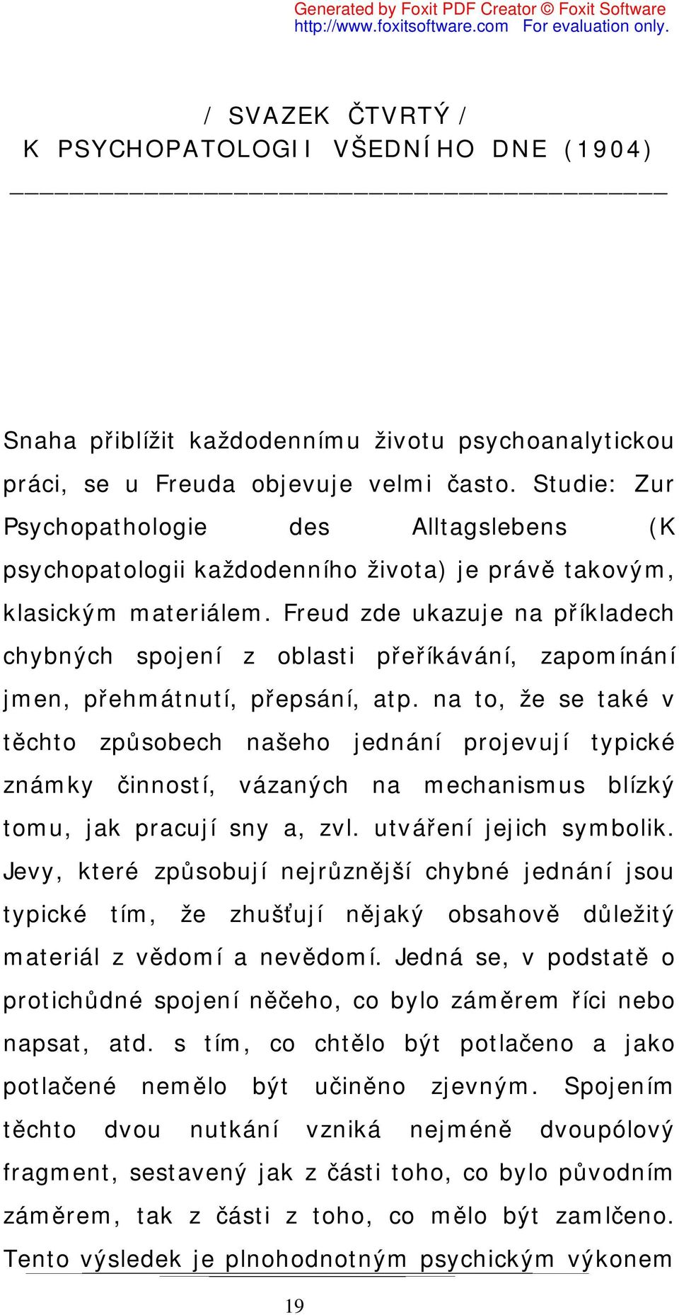 Freud zde ukazuje na příkladech chybných spojení z oblasti přeříkávání, zapomínání jmen, přehmátnutí, přepsání, atp.