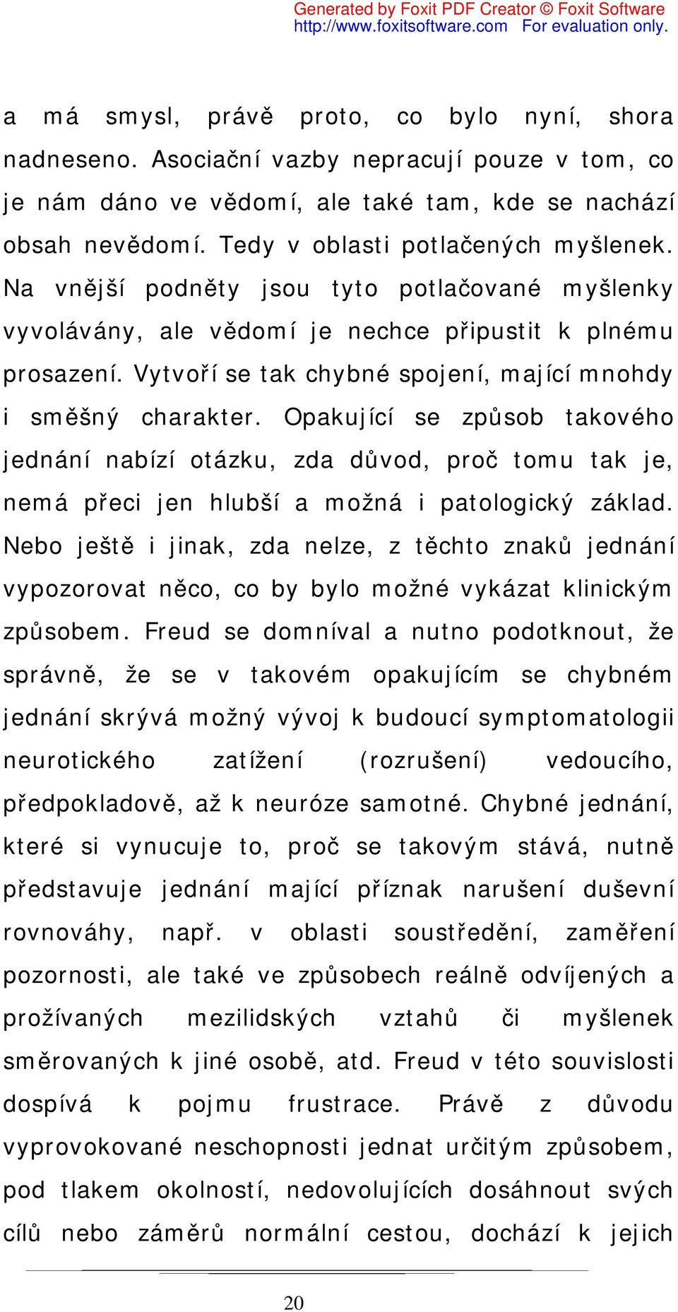 Vytvoří se tak chybné spojení, mající mnohdy i směšný charakter. Opakující se způsob takového jednání nabízí otázku, zda důvod, proč tomu tak je, nemá přeci jen hlubší a možná i patologický základ.