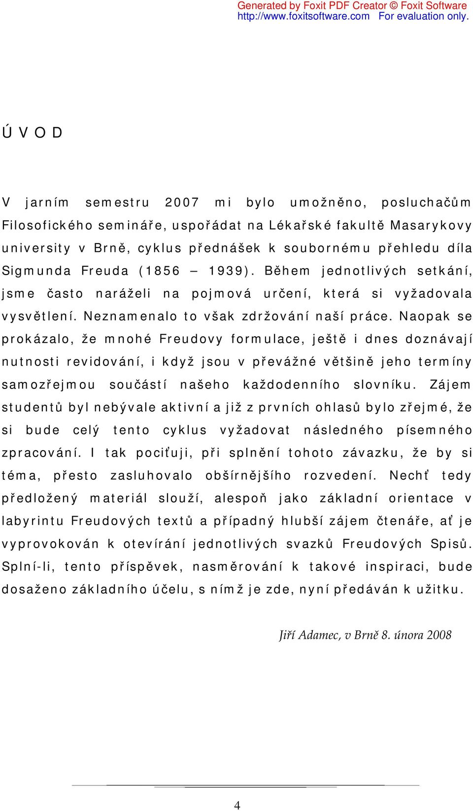 Naopak se prokázalo, že mnohé Freudovy formulace, ještě i dnes doznávají nutnosti revidování, i když jsou v převážné většině jeho termíny samozřejmou součástí našeho každodenního slovníku.