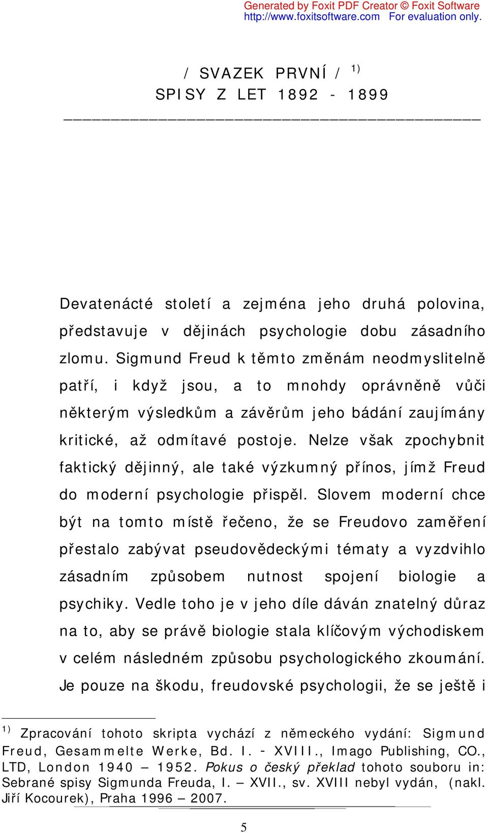 Nelze však zpochybnit faktický dějinný, ale také výzkumný přínos, jímž Freud do moderní psychologie přispěl.