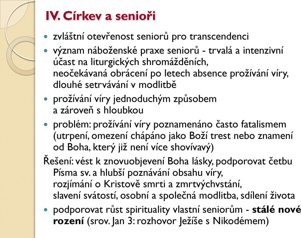 jako Boží trest nebo znamení od Boha, který již není více shovívavý) Řešení: vést k znovuobjevení Boha lásky, podporovat četbu Písma sv.