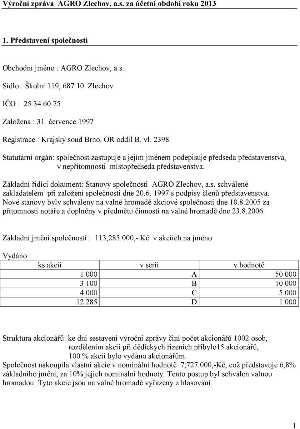 2398 Statutární orgán: společnost zastupuje a jejím jménem podepisuje předseda představenstva, v nepřítomnosti místopředseda představenstva.