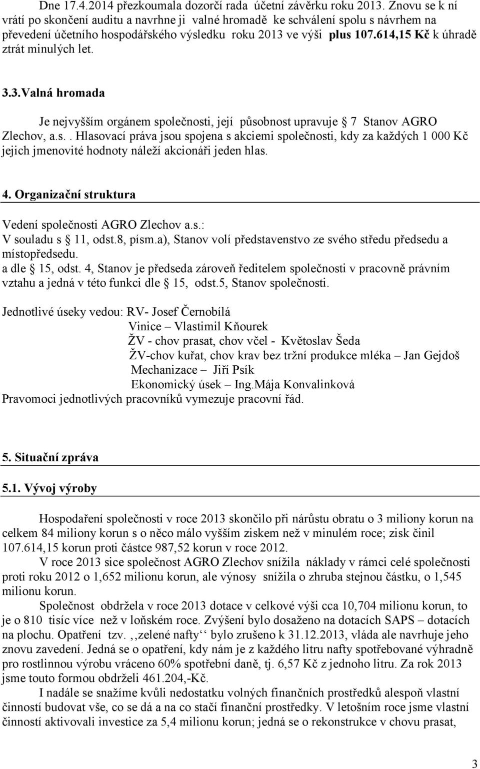 614,15 Kč k úhradě ztrát minulých let. 3.3.Valná hromada Je nejvyšším orgánem sp