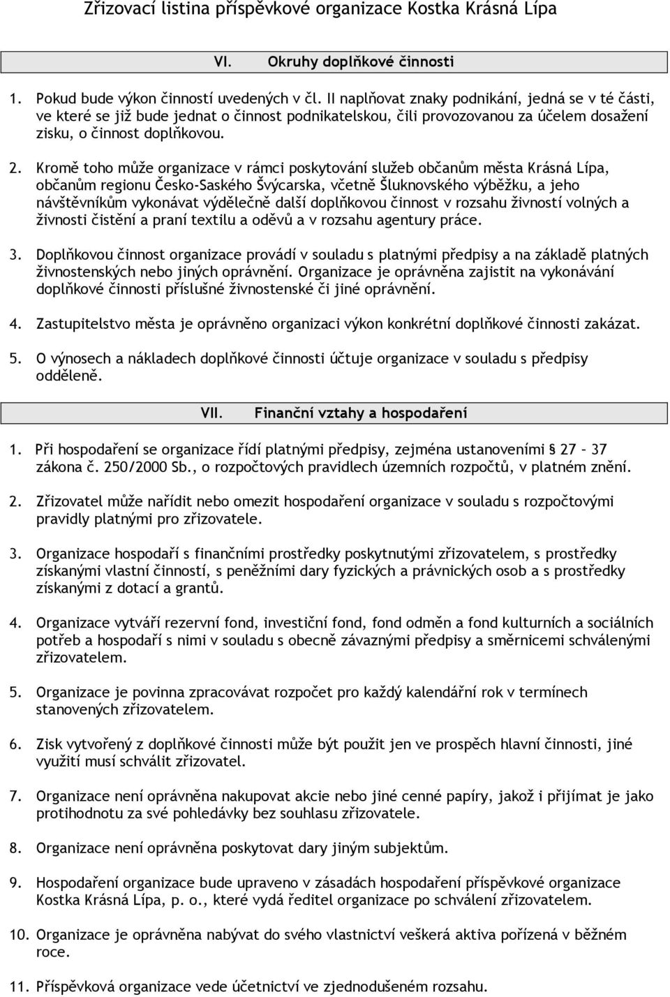 Kromě toho může organizace v rámci poskytování služeb občanům města Krásná Lípa, občanům regionu Česko-Saského Švýcarska, včetně Šluknovského výběžku, a jeho návštěvníkům vykonávat výdělečně další