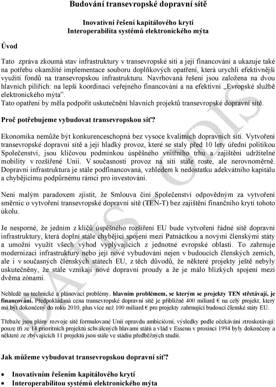 Navrhovaná řešení jsou založena na dvou hlavních pilířích: na lepší koordinaci veřejného financování a na efektivní Evropské službě elektronického mýta.