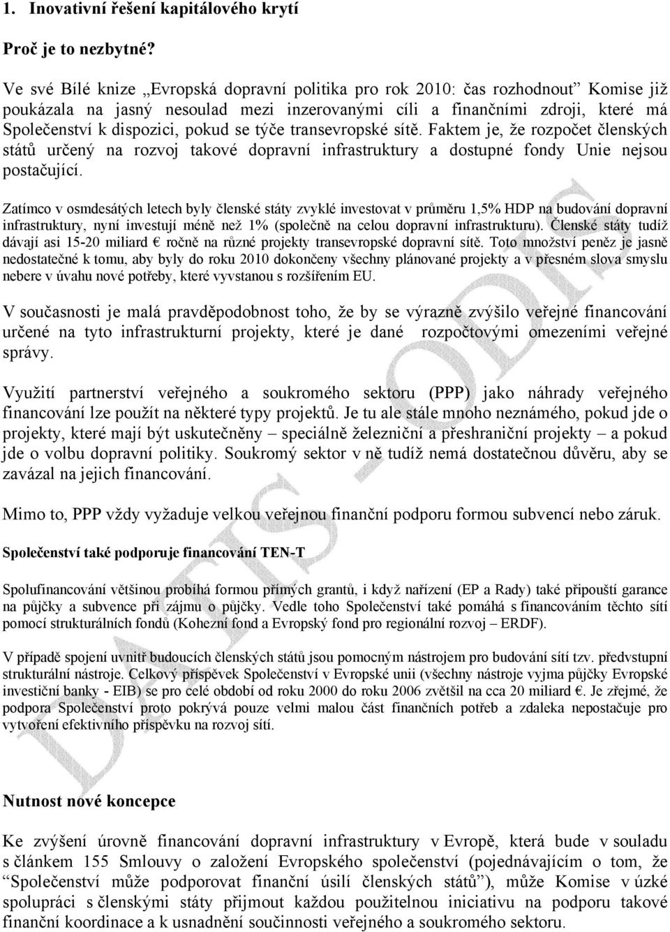 se týče transevropské sítě. Faktem je, že rozpočet členských států určený na rozvoj takové dopravní infrastruktury a dostupné fondy Unie nejsou postačující.