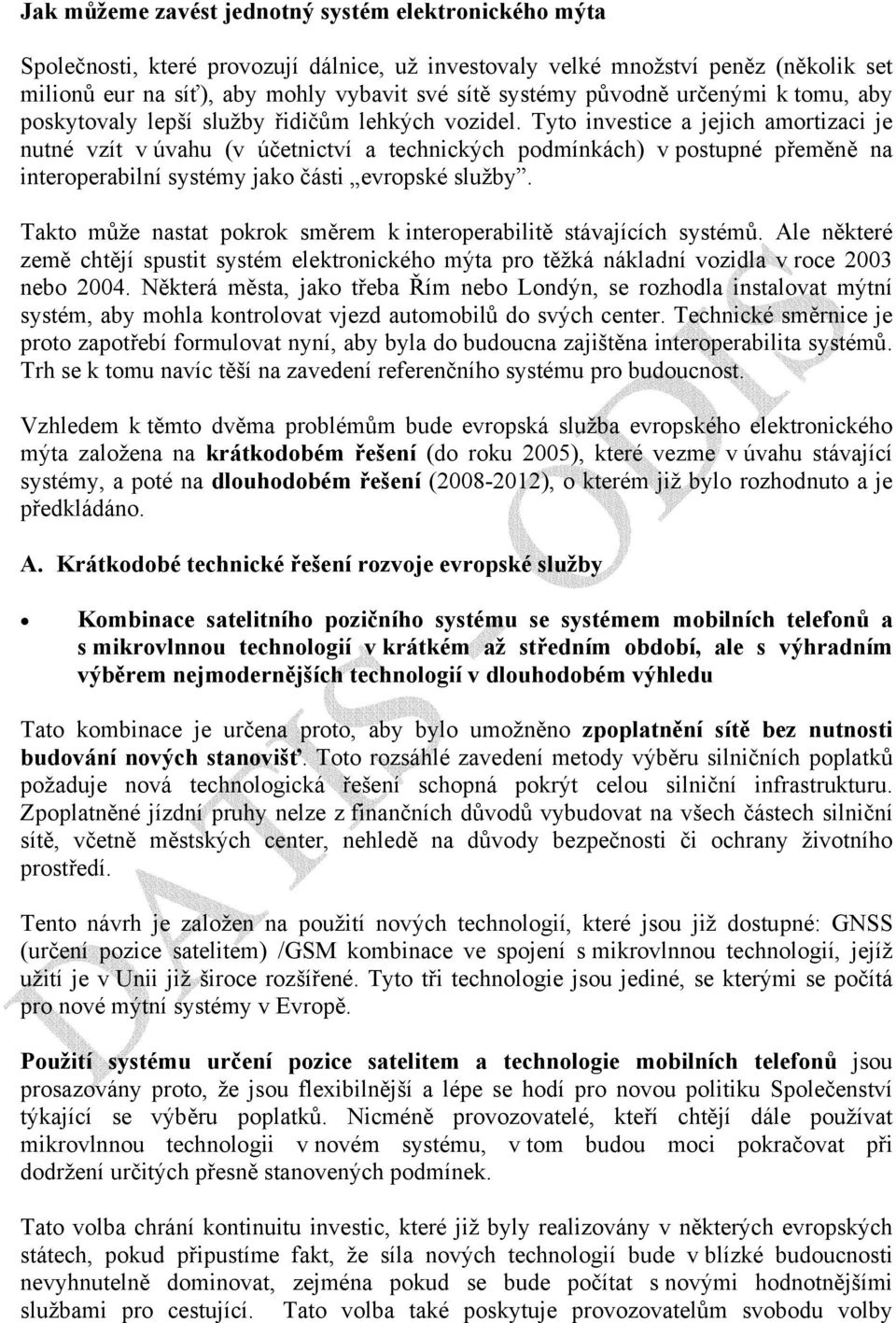 Tyto investice a jejich amortizaci je nutné vzít v úvahu (v účetnictví a technických podmínkách) v postupné přeměně na interoperabilní systémy jako části evropské služby.