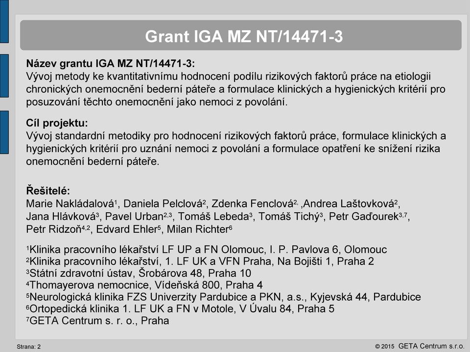 Cíl projektu: Vývoj standardní metodiky pro hodnocení rizikových faktorů práce, formulace klinických a hygienických kritérií pro uznání nemoci z povolání a formulace opatření ke snížení rizika