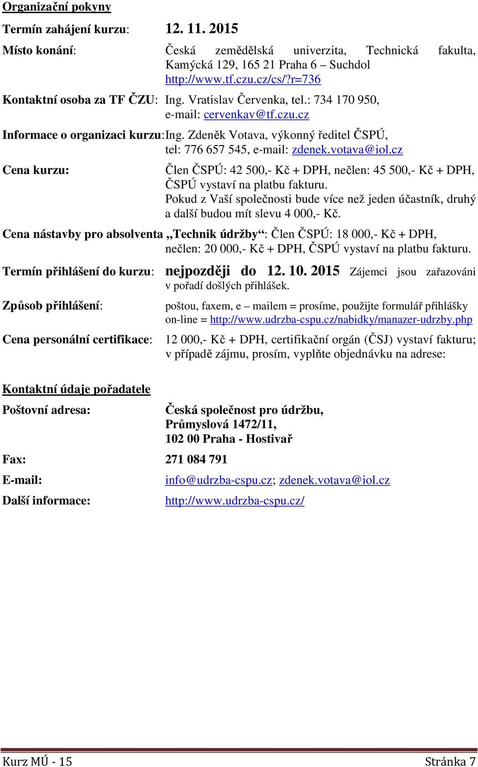 Zdeněk Votava, výkonný ředitel ČSPÚ, tel: 776 657 545, e-mail: zdenek.votava@iol.cz Cena kurzu: Člen ČSPÚ: 42 500,- Kč + DPH, nečlen: 45 500,- Kč + DPH, ČSPÚ vystaví na platbu fakturu.