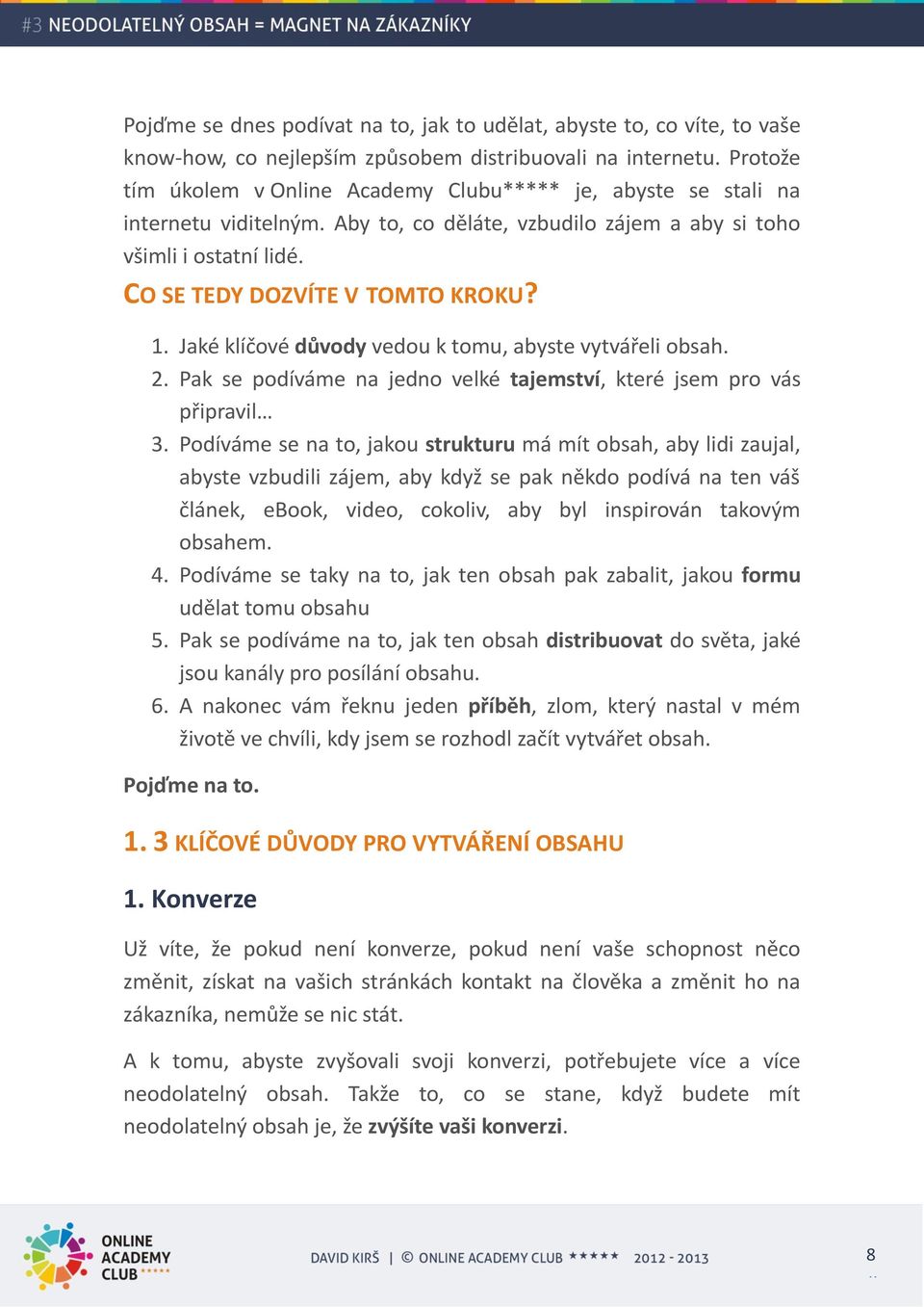 Jaké klíčové důvody vedou k tomu, abyste vytvářeli obsah. 2. Pak se podíváme na jedno velké tajemství, které jsem pro vás připravil 3.