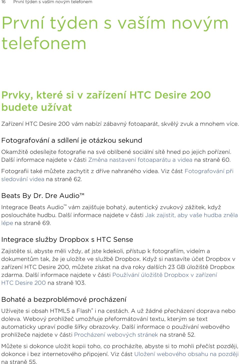 Další informace najdete v části Změna nastavení fotoaparátu a videa na straně 60. Fotografii také můžete zachytit z dříve nahraného videa. Viz část Fotografování při sledování videa na straně 62.