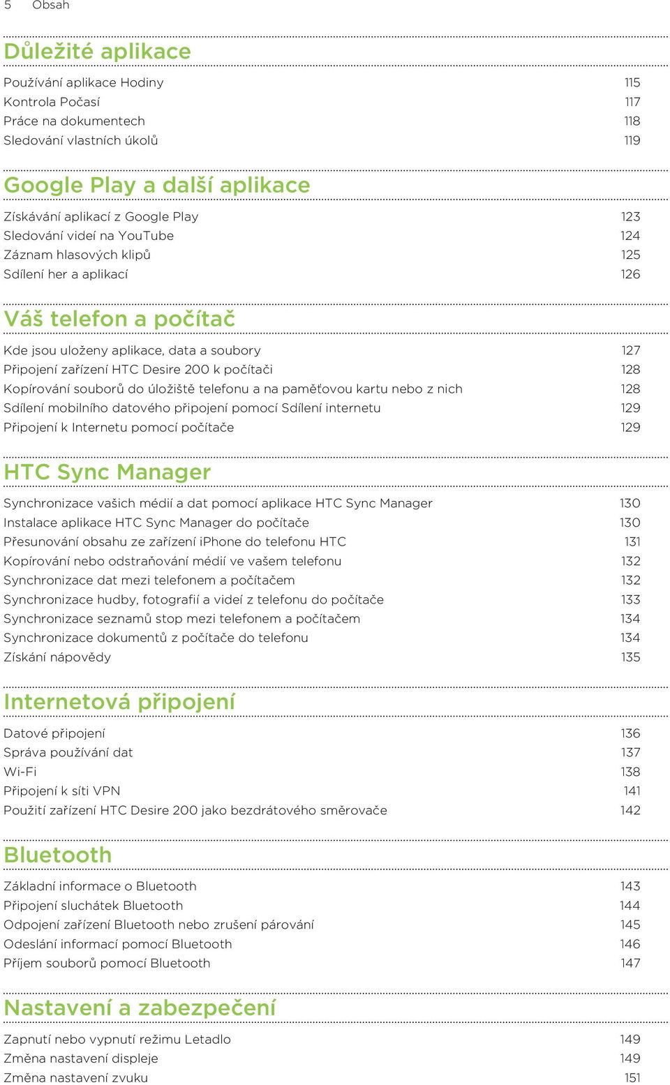 128 Kopírování souborů do úložiště telefonu a na paměťovou kartu nebo z nich 128 Sdílení mobilního datového připojení pomocí Sdílení internetu 129 Připojení k Internetu pomocí počítače 129 HTC Sync