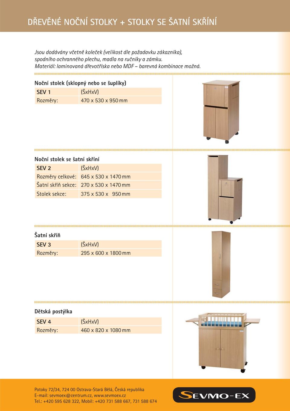 Noční stolek (sklopný nebo se šuplíky) SEV 1 470 x 530 x 950 mm Noční stolek se šatní skříní SEV 2 Rozměry celkové: 645 x 530 x