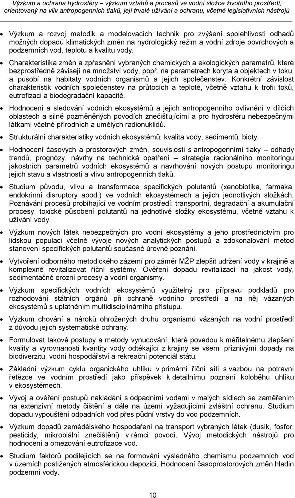 na parametrech koryta a objektech v toku, a působí na habitaty vodních organismů a jejich společenstev.