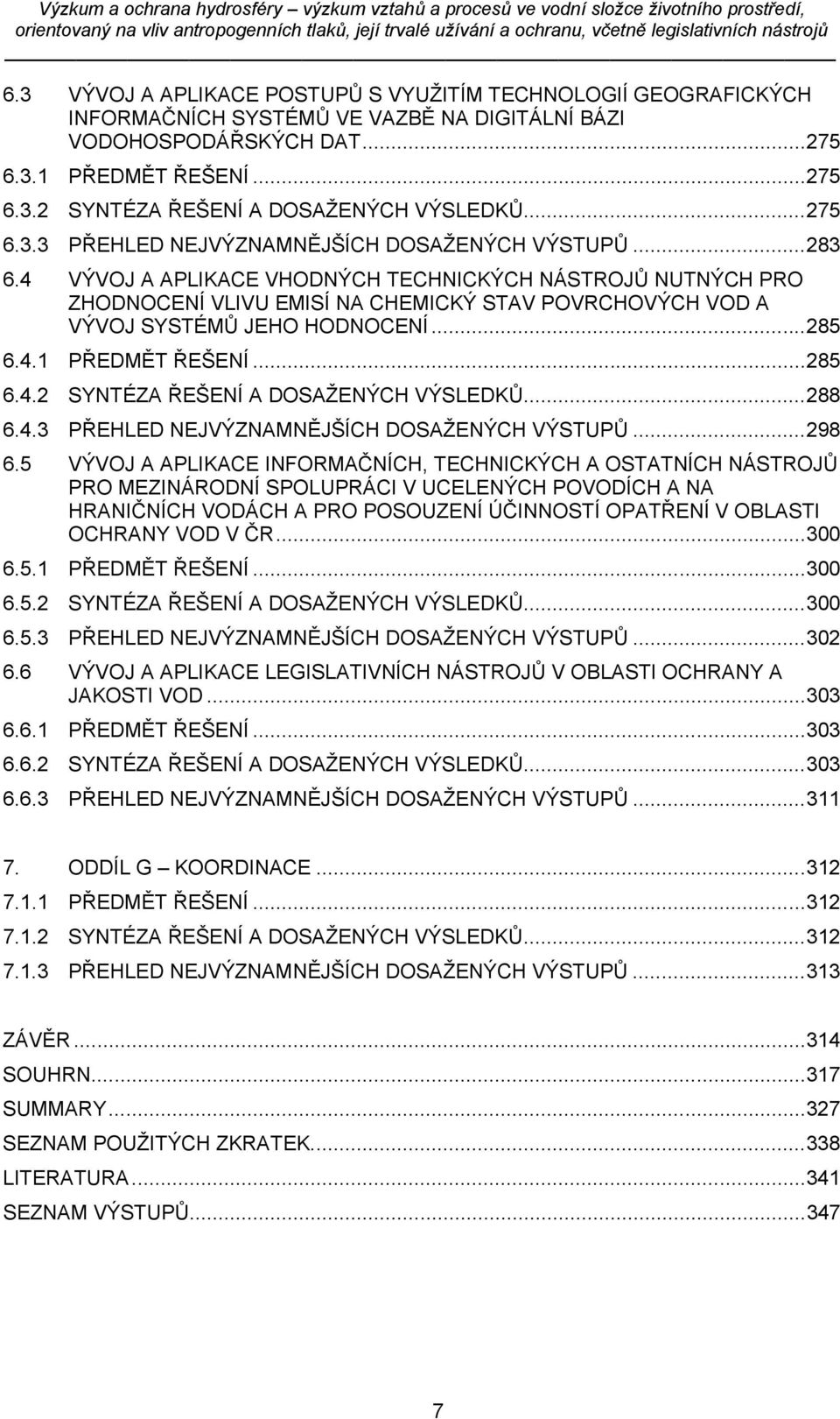 4 VÝVOJ A APLIKACE VHODNÝCH TECHNICKÝCH NÁSTROJŮ NUTNÝCH PRO ZHODNOCENÍ VLIVU EMISÍ NA CHEMICKÝ STAV POVRCHOVÝCH VOD A VÝVOJ SYSTÉMŮ JEHO HODNOCENÍ... 285 6.4.1 PŘEDMĚT ŘEŠENÍ... 285 6.4.2 SYNTÉZA ŘEŠENÍ A DOSAŽENÝCH VÝSLEDKŮ.