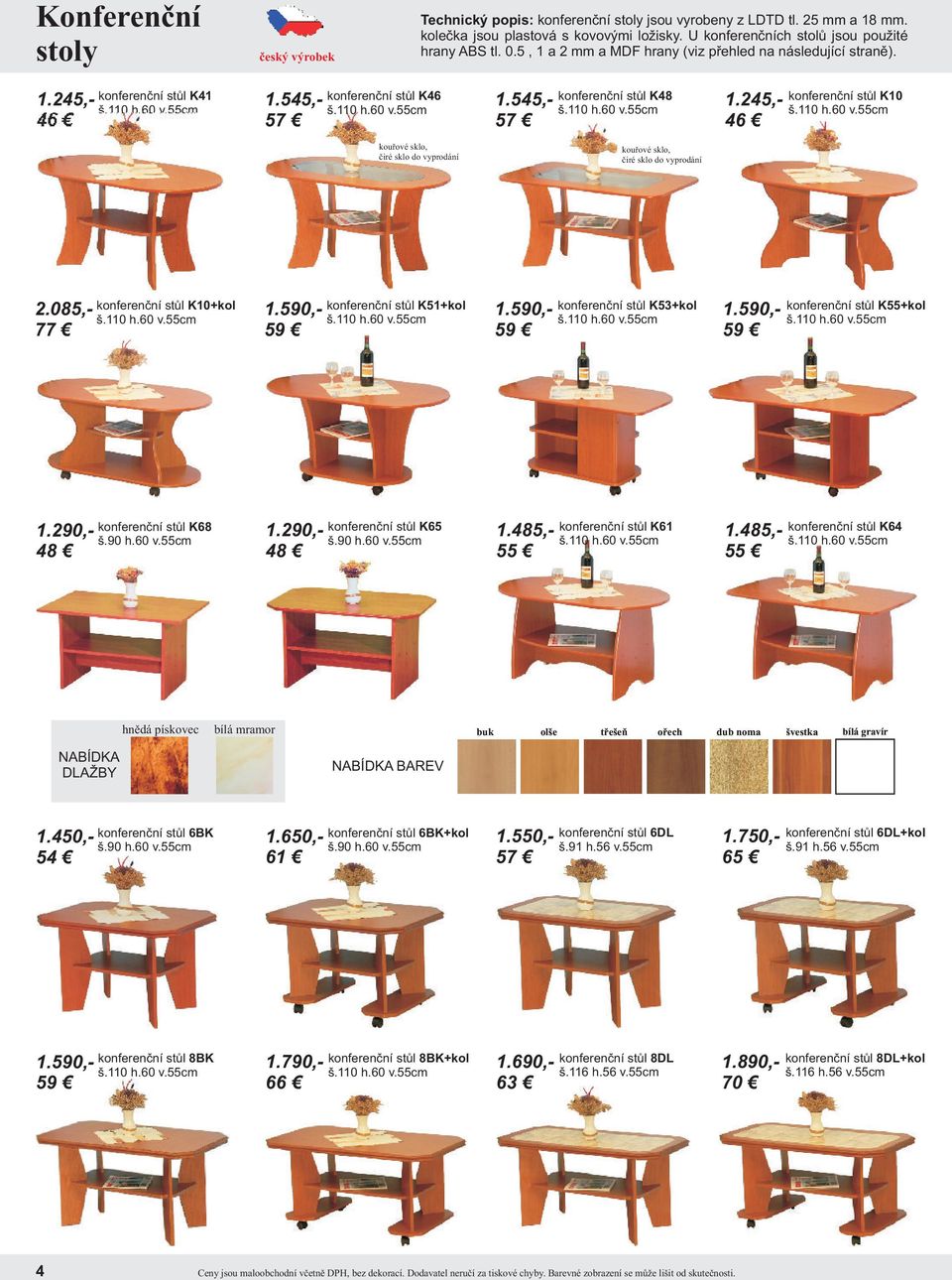 245,- 46 konferenční stůl K10 kouřové sklo, čiré sklo do vyprodání kouřové sklo, čiré sklo do vyprodání 2.085,- 77 konferenční stůl K10+kol 1.590,- 59 konferenční stůl K51+kol 1.