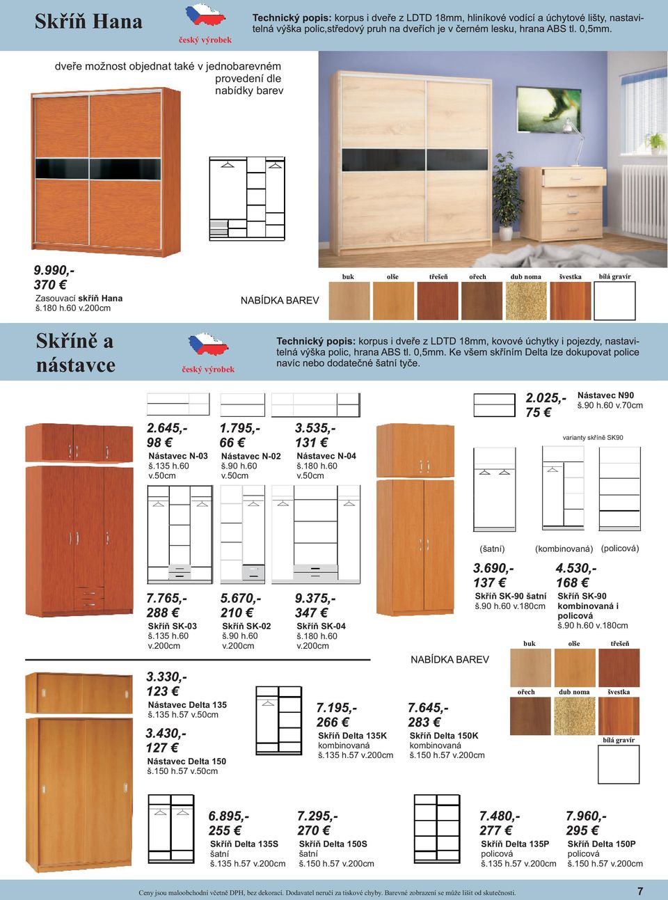 90 h.60 v.180cm Skříň SK-90 kombinovaná i policová š.90 h.60 v.180cm třešeň Nástavec Delta 135 š.135 h.57 v.50cm Nástavec Delta 150 š.150 h.57 v.50cm Skříň Delta 135K kombinovaná š.135 h.57 v.200cm Skříň Delta 150K kombinovaná š.