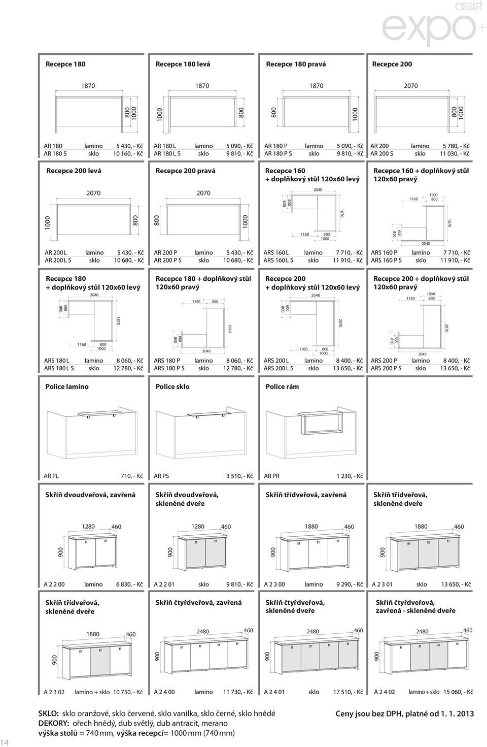 pravý Recepce 180 + doplňkový stůl 120x60 levý Recepce 180 + doplňkový stůl 120x60 pravý Recepce 200 + doplňkový stůl 120x60 levý Recepce 200 + doplňkový stůl 120x60 pravý 2040 Police lamino Police