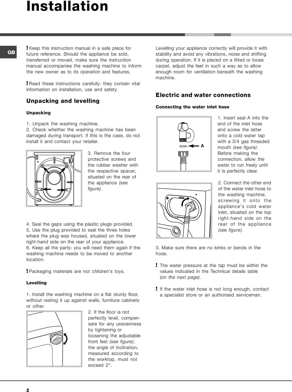 ! Read these instructions carefully: they contain vital information on installation, use and safety. Unpacking and levelling Unpacking 1. Unpack the washing machine. 2.