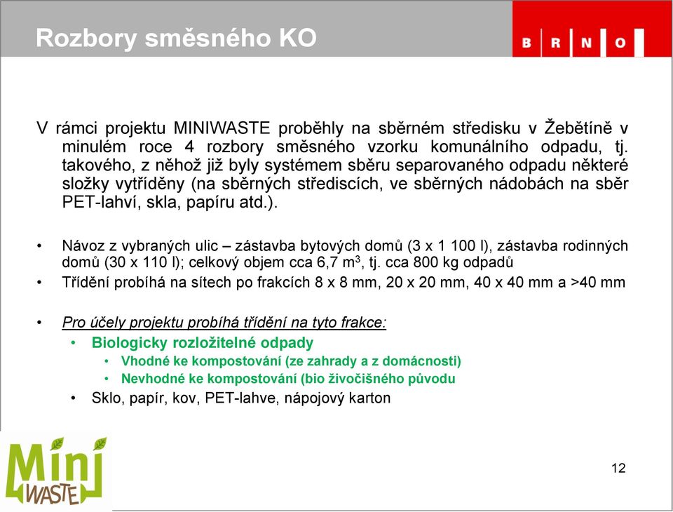 Návoz z vybraných ulic zástavba bytových domů (3 x 1 100 l), zástavba rodinných domů (30 x 110 l); celkový objem cca 6,7 m 3, tj.