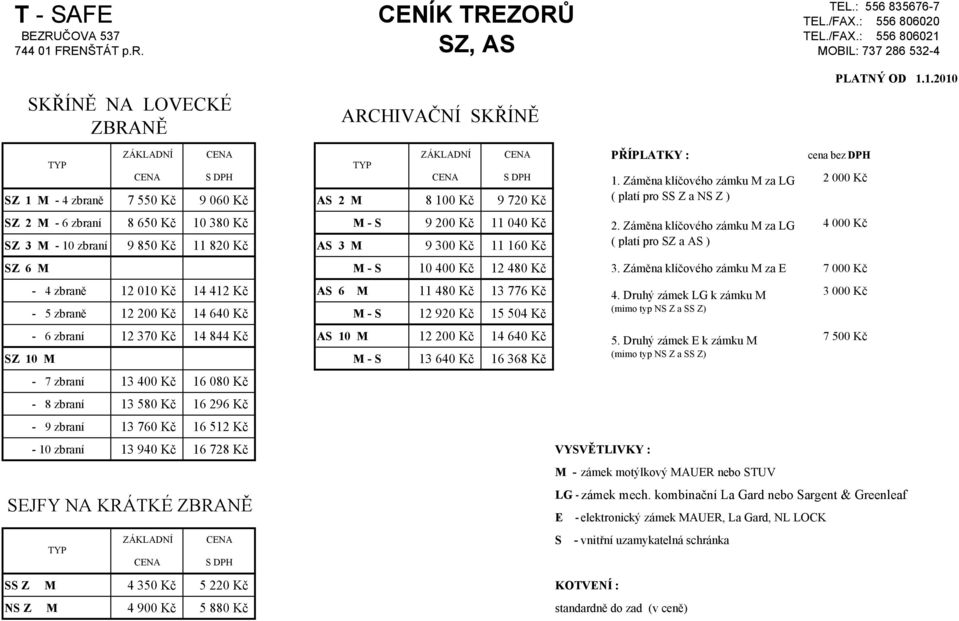 Záměna klíčového zámku za LG 4 000 Kč SZ 3-10 zbraní 9 850 Kč 11 820 Kč AS 3 9 300 Kč 11 160 Kč ( platí pro SZ a AS ) SZ 6 - S 10 400 Kč 12 480 Kč 3.