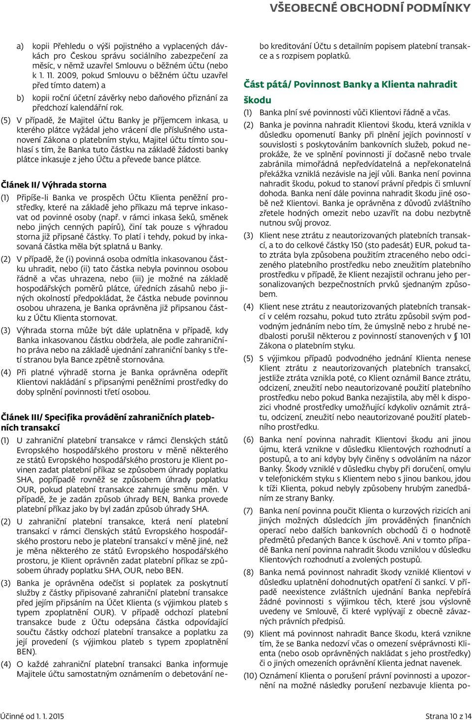 (5) V případě, že Majitel účtu Banky je příjemcem inkasa, u kterého plátce vyžádal jeho vrácení dle příslušného ustanovení Zákona o platebním styku, Majitel účtu tímto souhlasí s tím, že Banka tuto