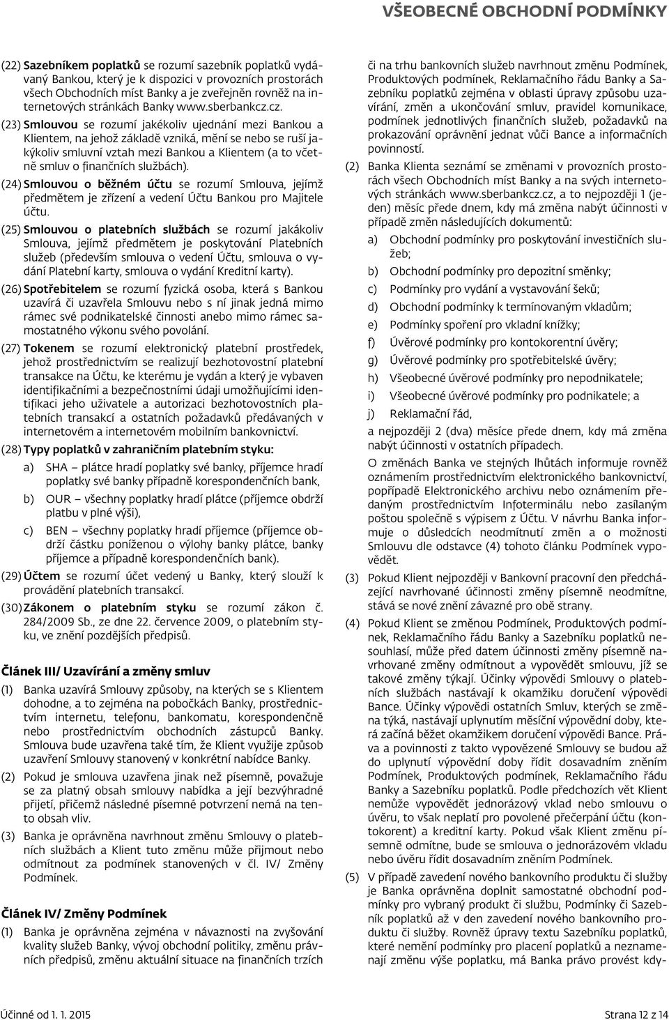 cz. (23) Smlouvou se rozumí jakékoliv ujednání mezi Bankou a Klientem, na jehož základě vzniká, mění se nebo se ruší jakýkoliv smluvní vztah mezi Bankou a Klientem (a to včetně smluv o finančních