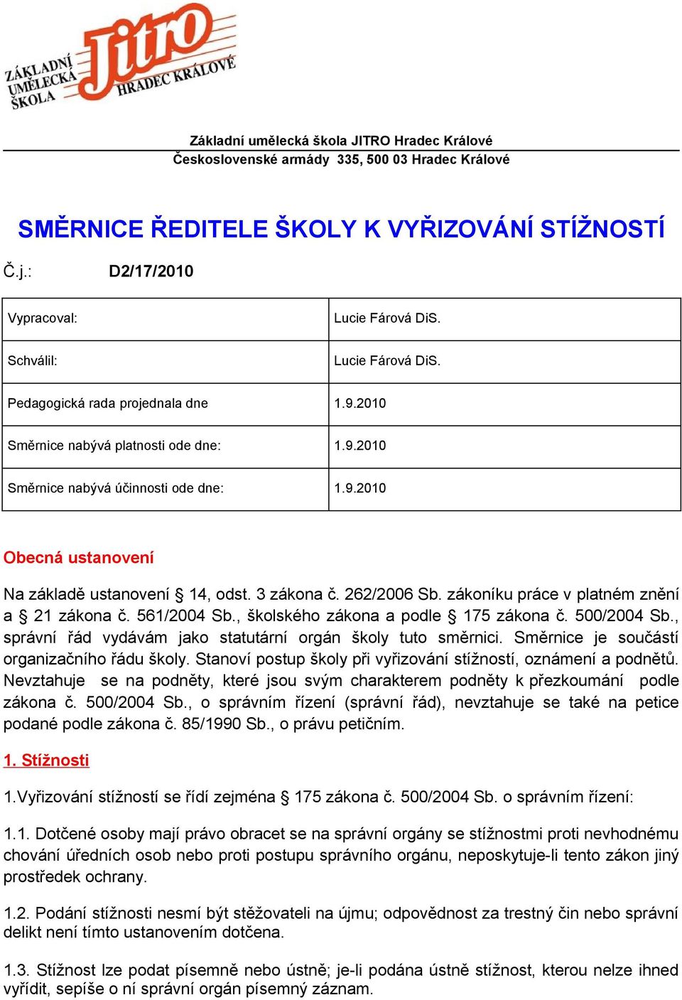 3 zákona č. 262/2006 Sb. zákoníku práce v platném znění a 21 zákona č. 561/2004 Sb., školského zákona a podle 175 zákona č. 500/2004 Sb., správní řád vydávám jako statutární orgán školy tuto směrnici.