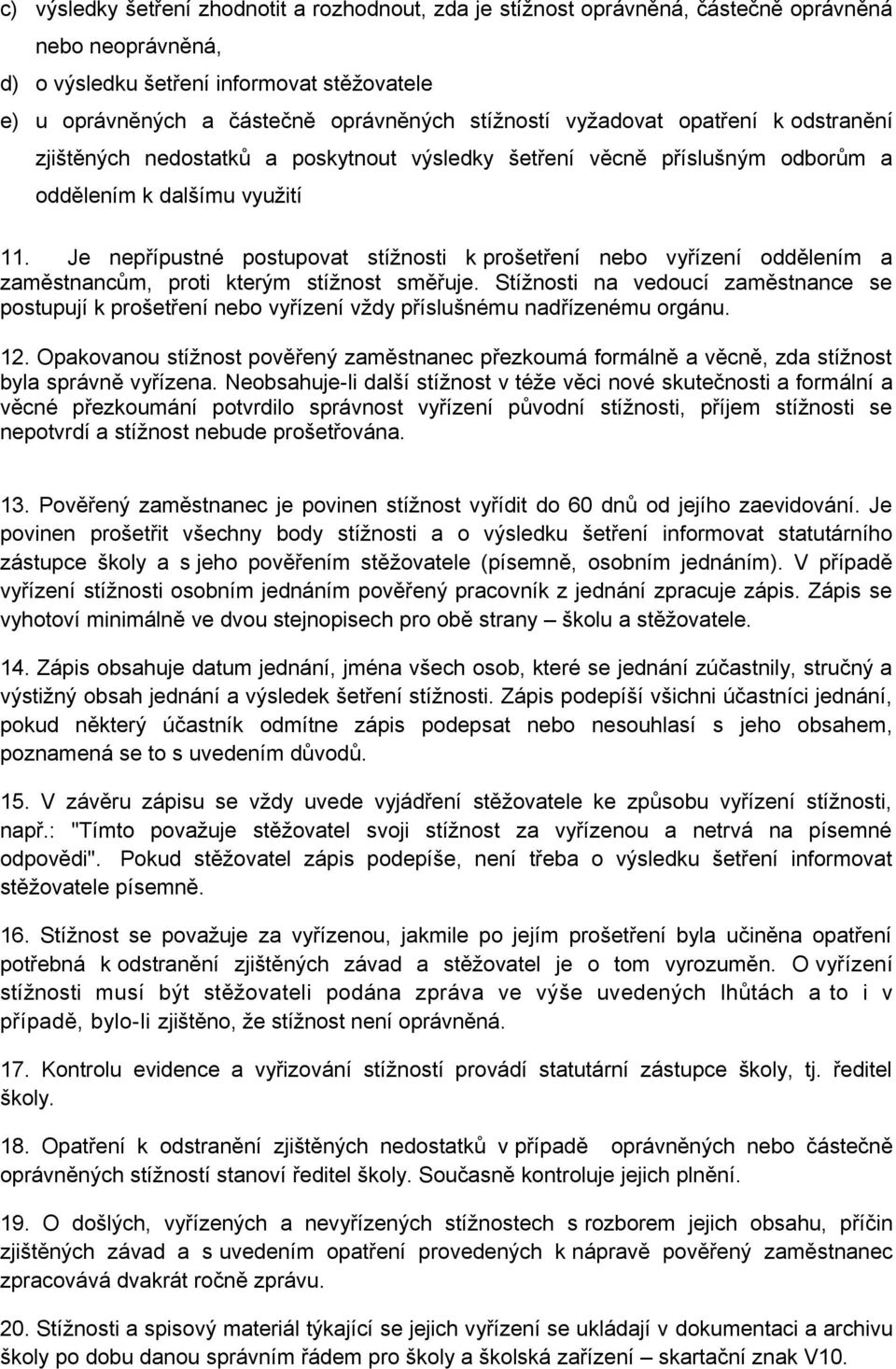 Je nepřípustné postupovat stížnosti k prošetření nebo vyřízení oddělením a zaměstnancům, proti kterým stížnost směřuje.