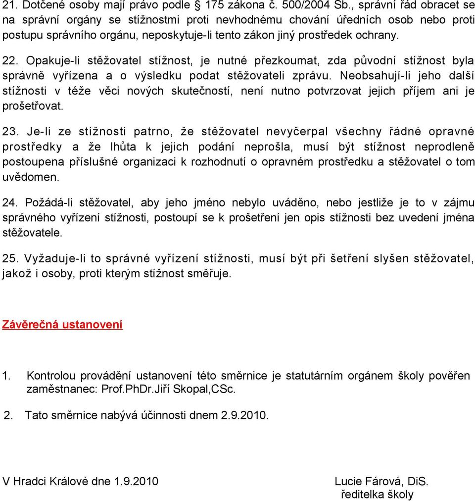 Opakuje-li stěžovatel stížnost, je nutné přezkoumat, zda původní stížnost byla správně vyřízena a o výsledku podat stěžovateli zprávu.