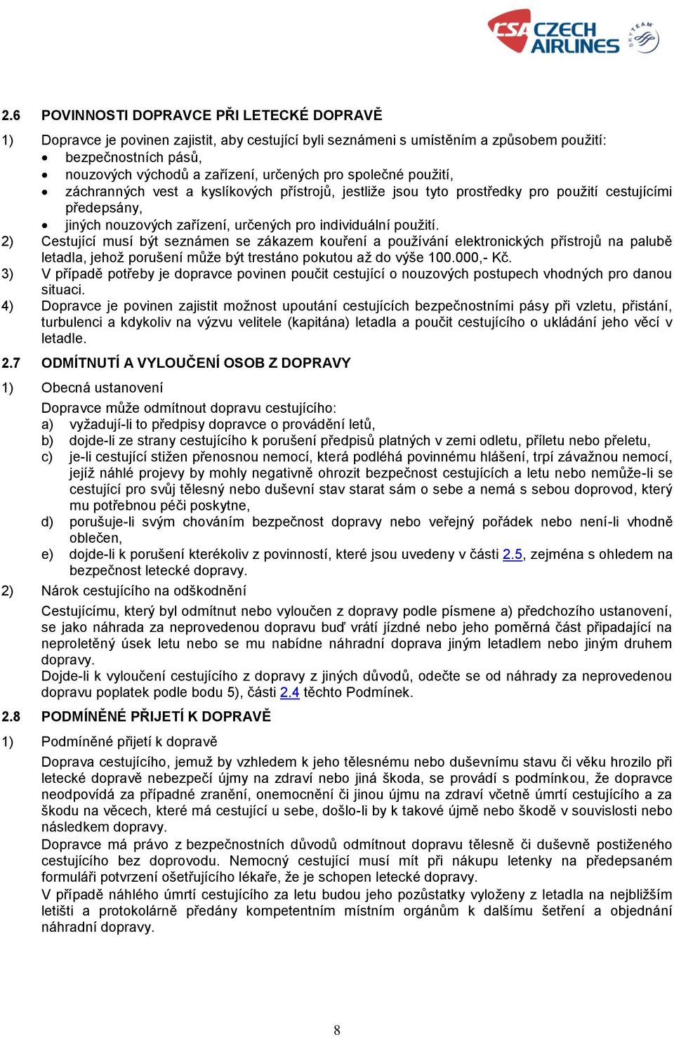 2) Cestující musí být seznámen se zákazem kouření a používání elektronických přístrojů na palubě letadla, jehož porušení může být trestáno pokutou až do výše 100.000,- Kč.