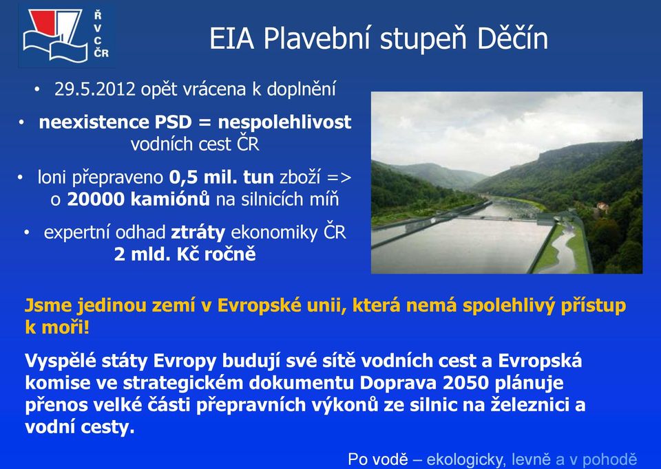 Kč ročně EIA Plavební stupeň Děčín Jsme jedinou zemí v Evropské unii, která nemá spolehlivý přístup k moři!