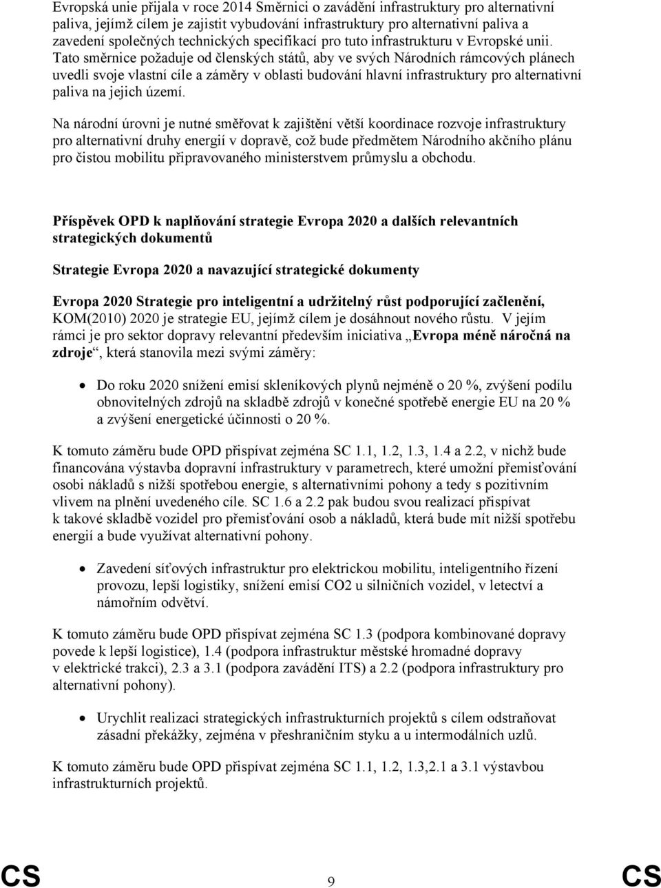 Tato směrnice požaduje od členských států, aby ve svých Národních rámcových plánech uvedli svoje vlastní cíle a záměry v oblasti budování hlavní infrastruktury pro alternativní paliva na jejich území.