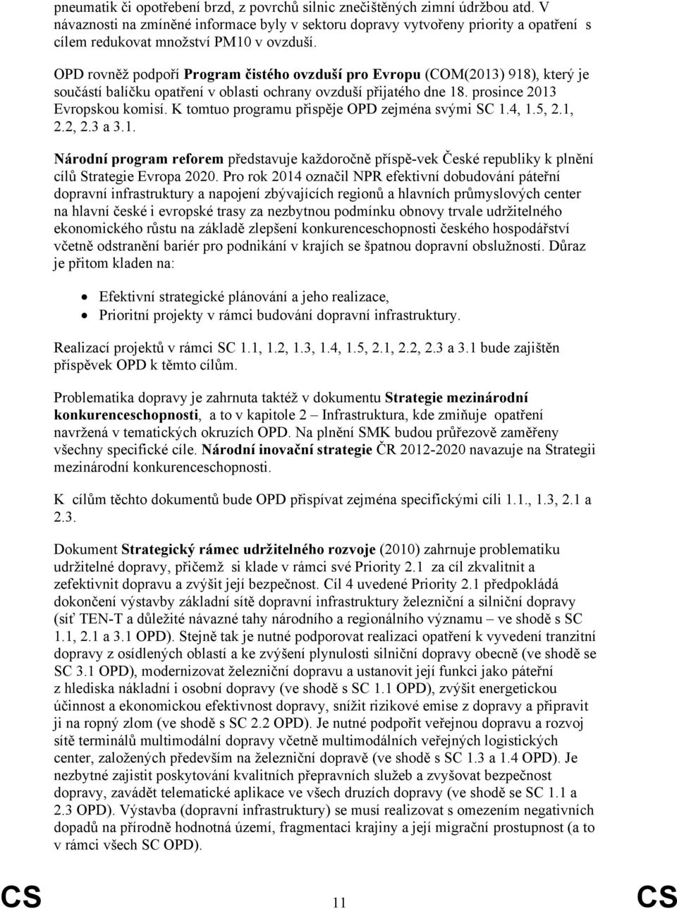 OPD rovněž podpoří Program čistého ovzduší pro Evropu (COM(2013) 918), který je součástí balíčku opatření v oblasti ochrany ovzduší přijatého dne 18. prosince 2013 Evropskou komisí.