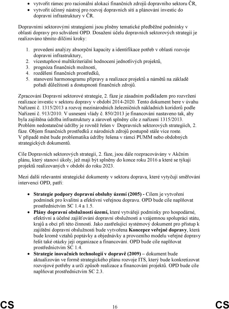 provedení analýzy absorpční kapacity a identifikace potřeb v oblasti rozvoje dopravní infrastruktury, 2. vícestupňové multikriteriální hodnocení jednotlivých projektů, 3.